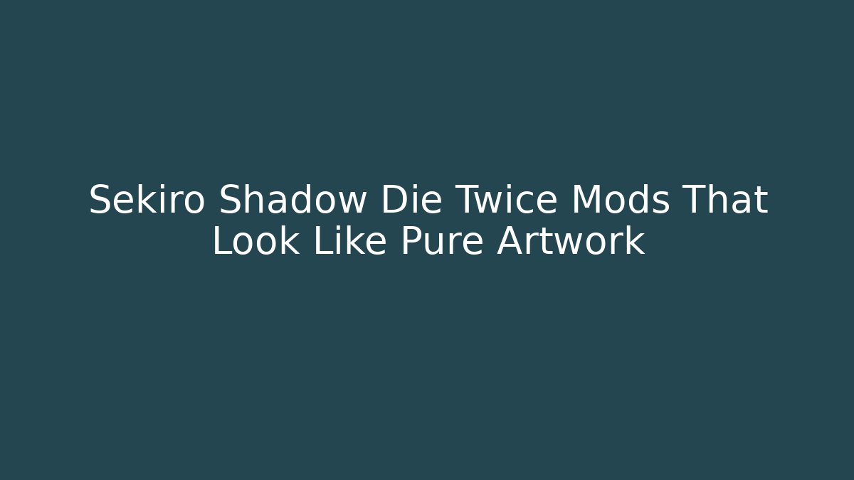 Sekiro Shadow Die Twice Mods That Look Like Pure Artwork