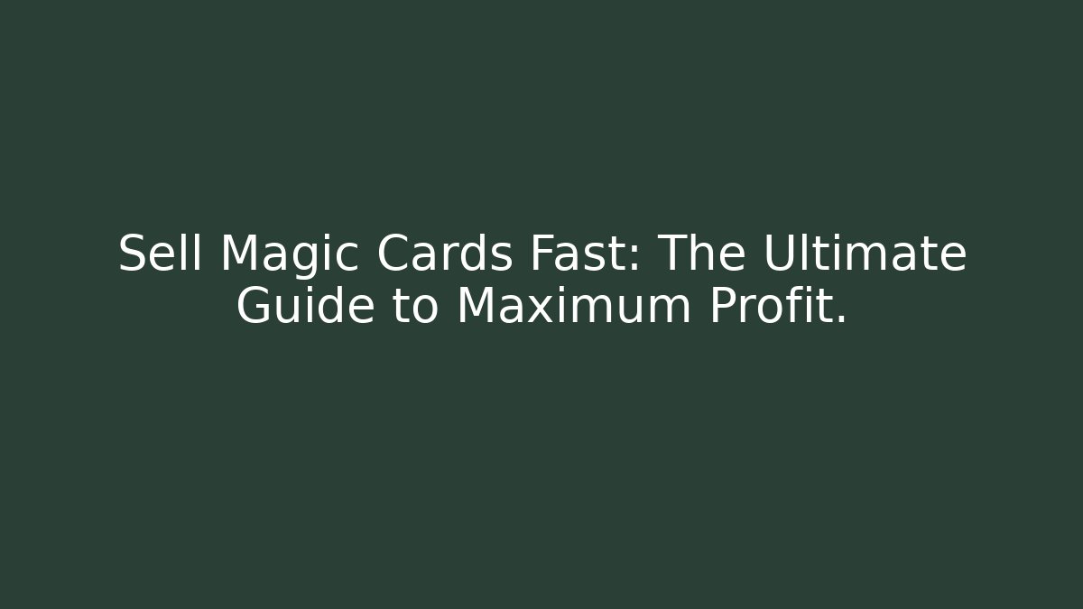 Sell Magic Cards Fast: The Ultimate Guide to Maximum Profit.