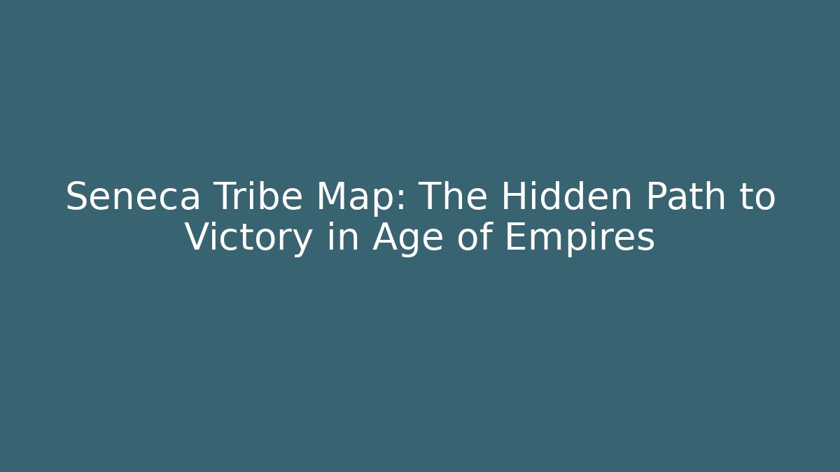 Seneca Tribe Map: The Hidden Path to Victory in Age of Empires - Felix Cat Insurance