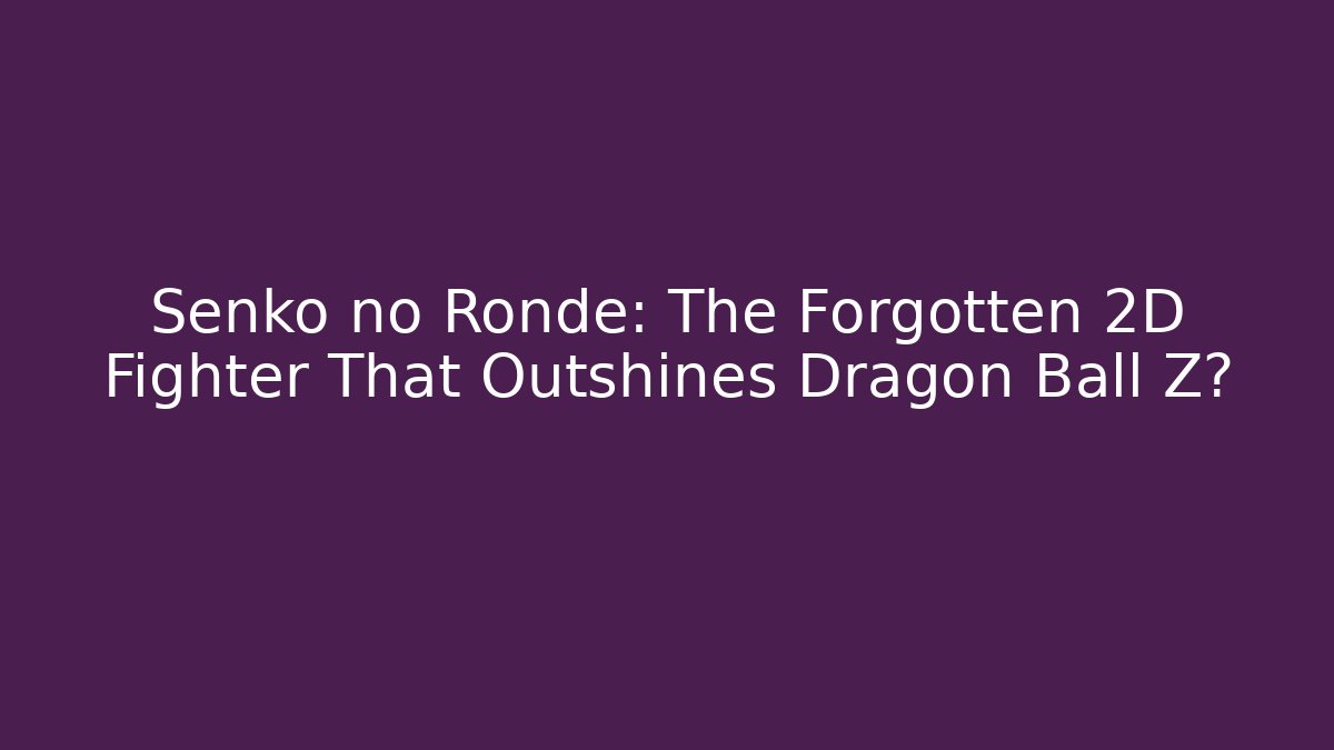 Senko no Ronde: The Forgotten 2D Fighter That Outshines Dragon Ball Z?