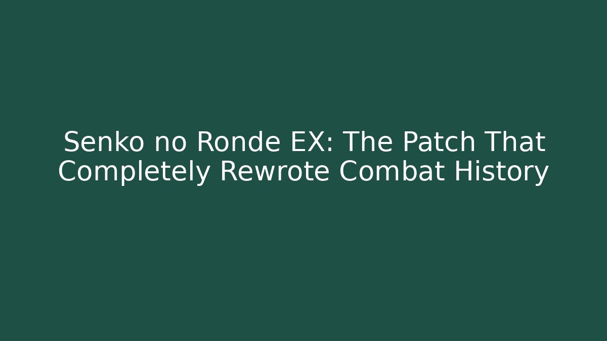 Senko no Ronde EX: The Patch That Completely Rewrote Combat History - Felix Cat Insurance
