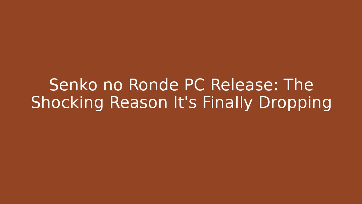 Senko no Ronde PC Release: The Shocking Reason It's Finally Dropping