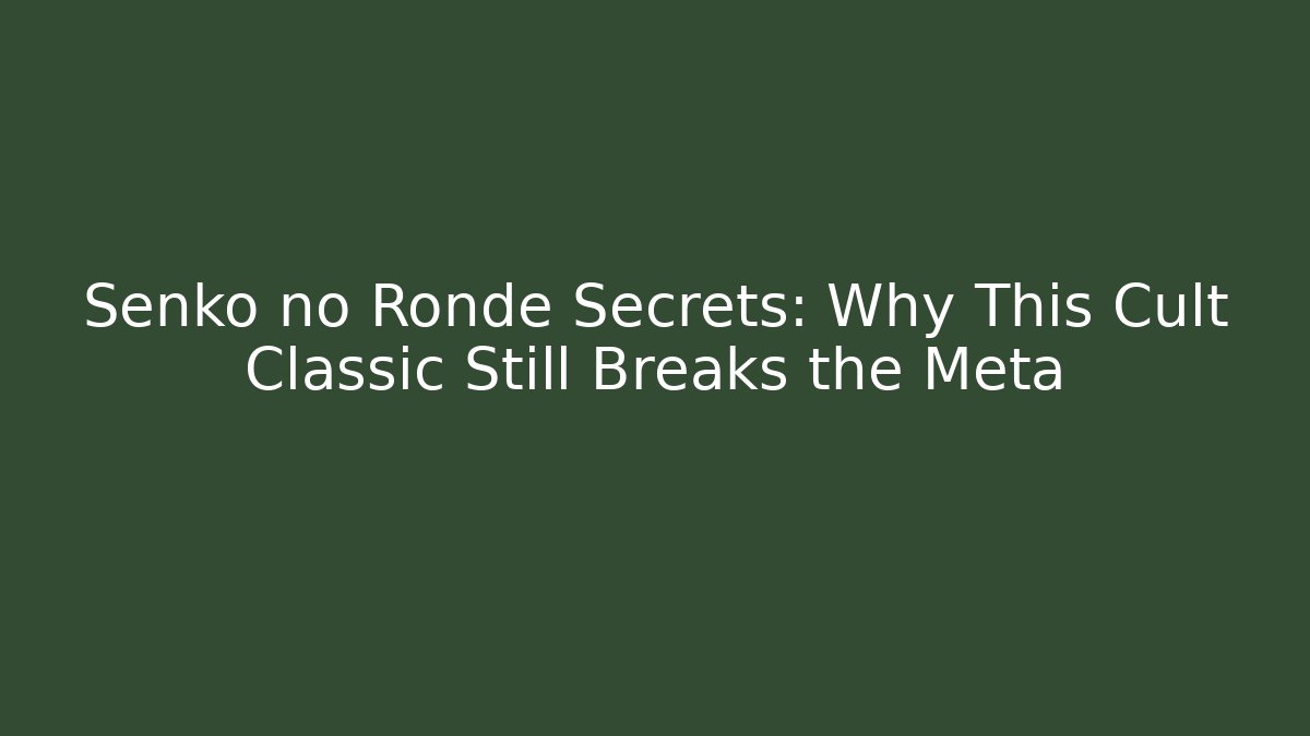 Senko no Ronde Secrets: Why This Cult Classic Still Breaks the Meta