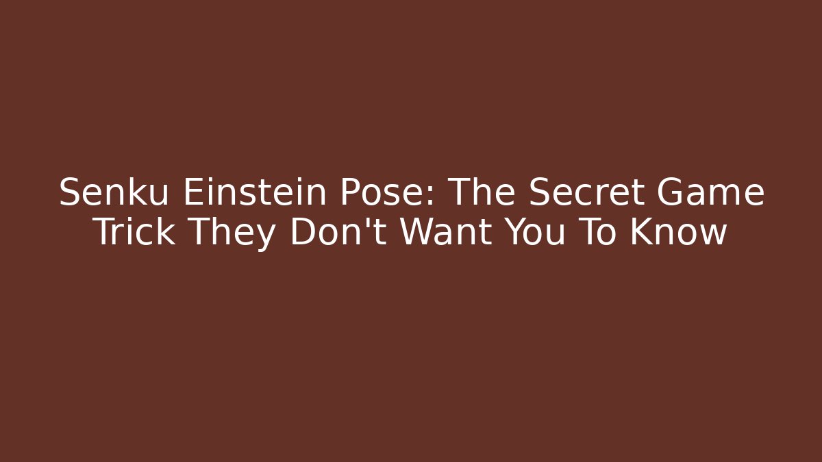 Senku Einstein Pose: The Secret Game Trick They Don't Want You To Know