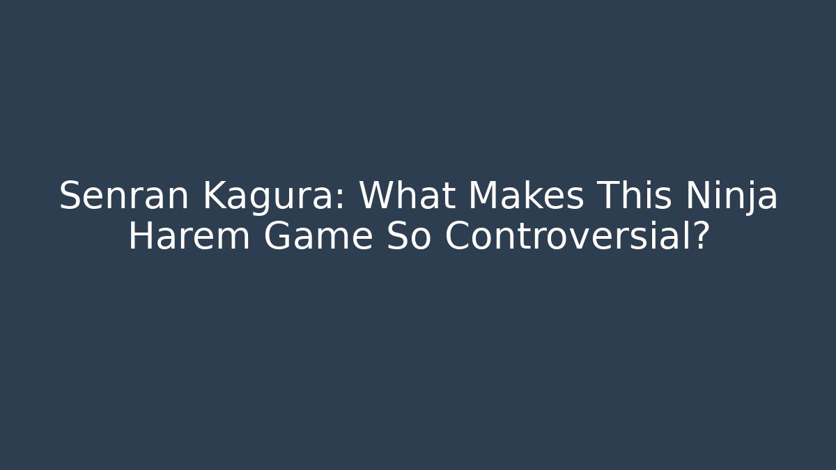 Senran Kagura: What Makes This Ninja Harem Game So Controversial? - Felix Cat Insurance