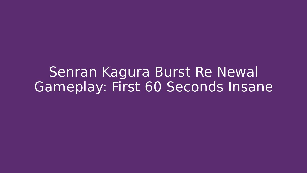 Senran Kagura Burst Re Newal Gameplay: First 60 Seconds Insane