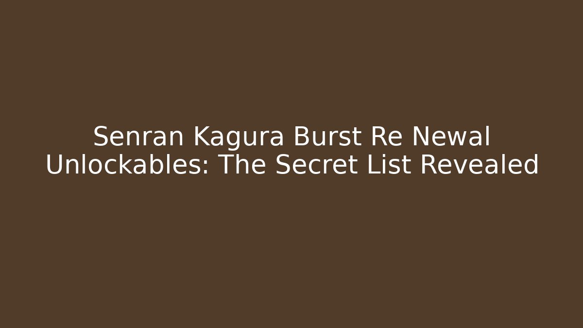 Senran Kagura Burst Re Newal Unlockables: The Secret List Revealed