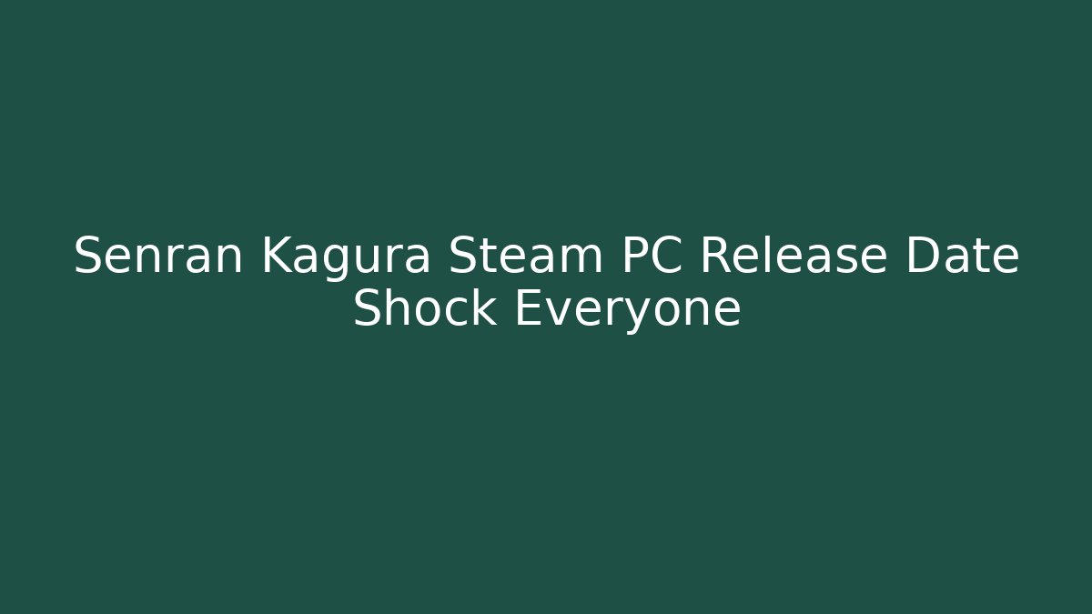 Senran Kagura Steam PC Release Date Shock Everyone