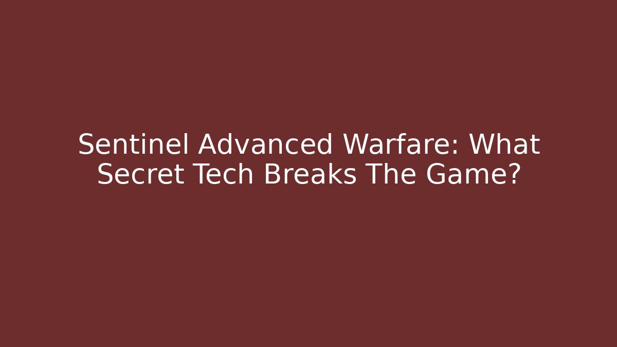 Sentinel Advanced Warfare: What Secret Tech Breaks The Game?