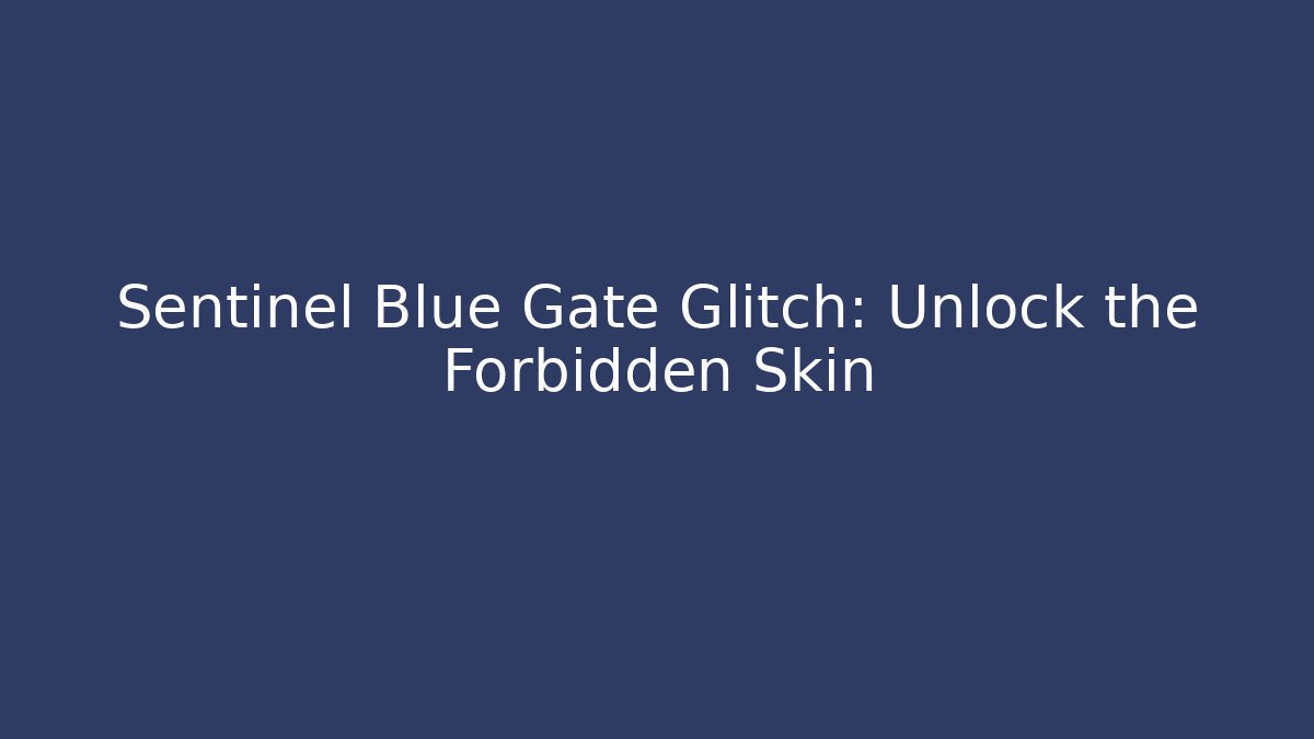 Sentinel Blue Gate Glitch: Unlock the Forbidden Skin - Felix Cat Insurance