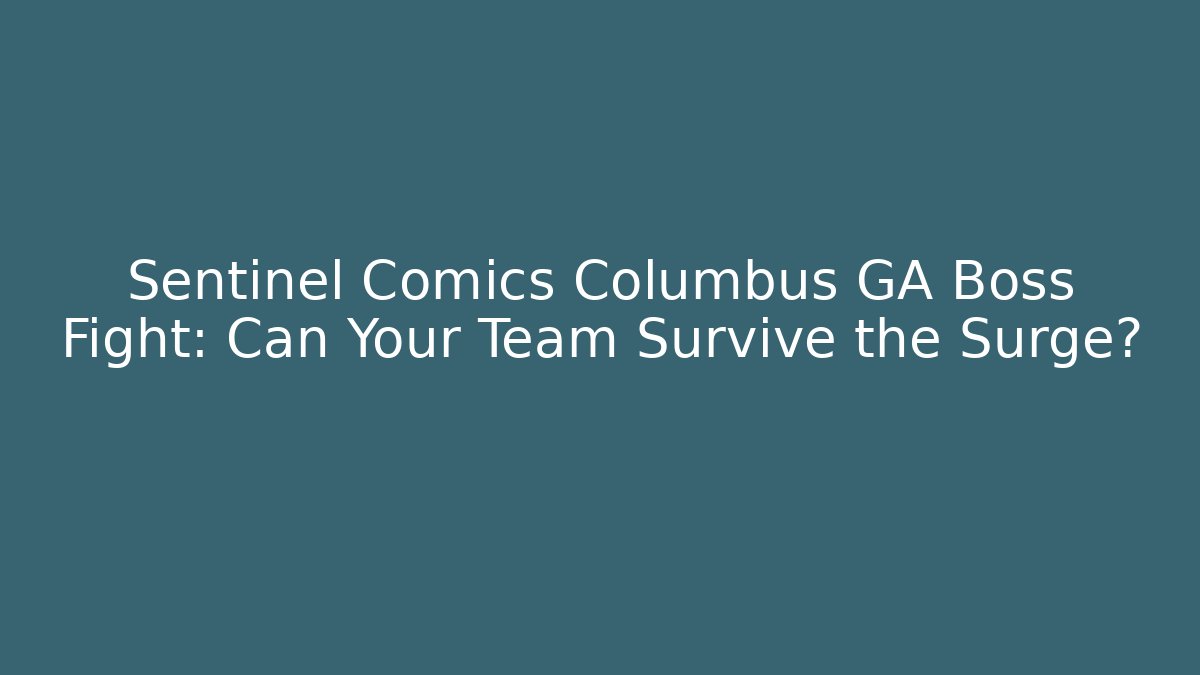 Sentinel Comics Columbus GA Boss Fight: Can Your Team Survive the Surge?