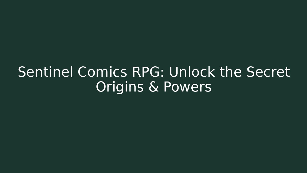 Sentinel Comics RPG: Unlock the Secret Origins & Powers