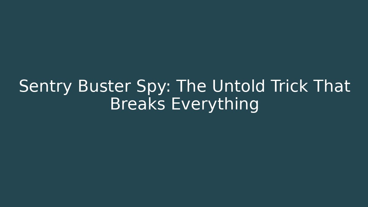Sentry Buster Spy: The Untold Trick That Breaks Everything