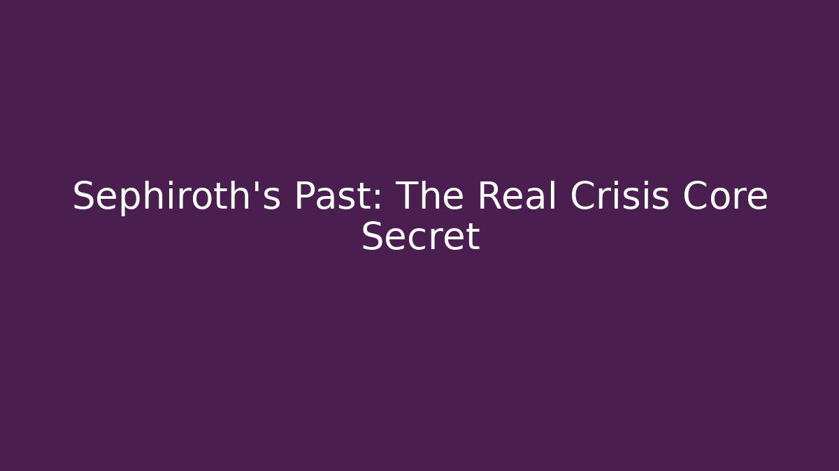 Sephiroth's Past: The Real Crisis Core Secret