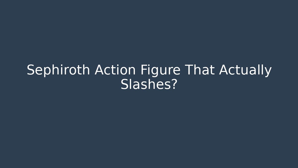 Sephiroth Action Figure That Actually Slashes? - Felix Cat Insurance