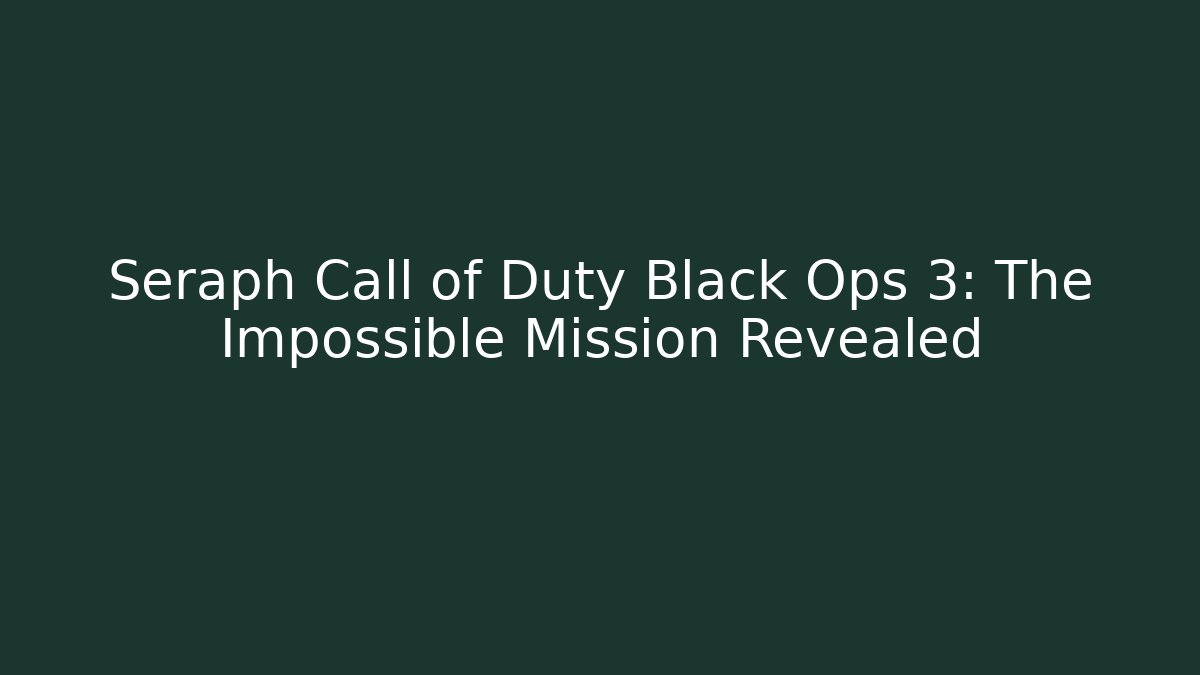 Seraph Call of Duty Black Ops 3: The Impossible Mission Revealed
