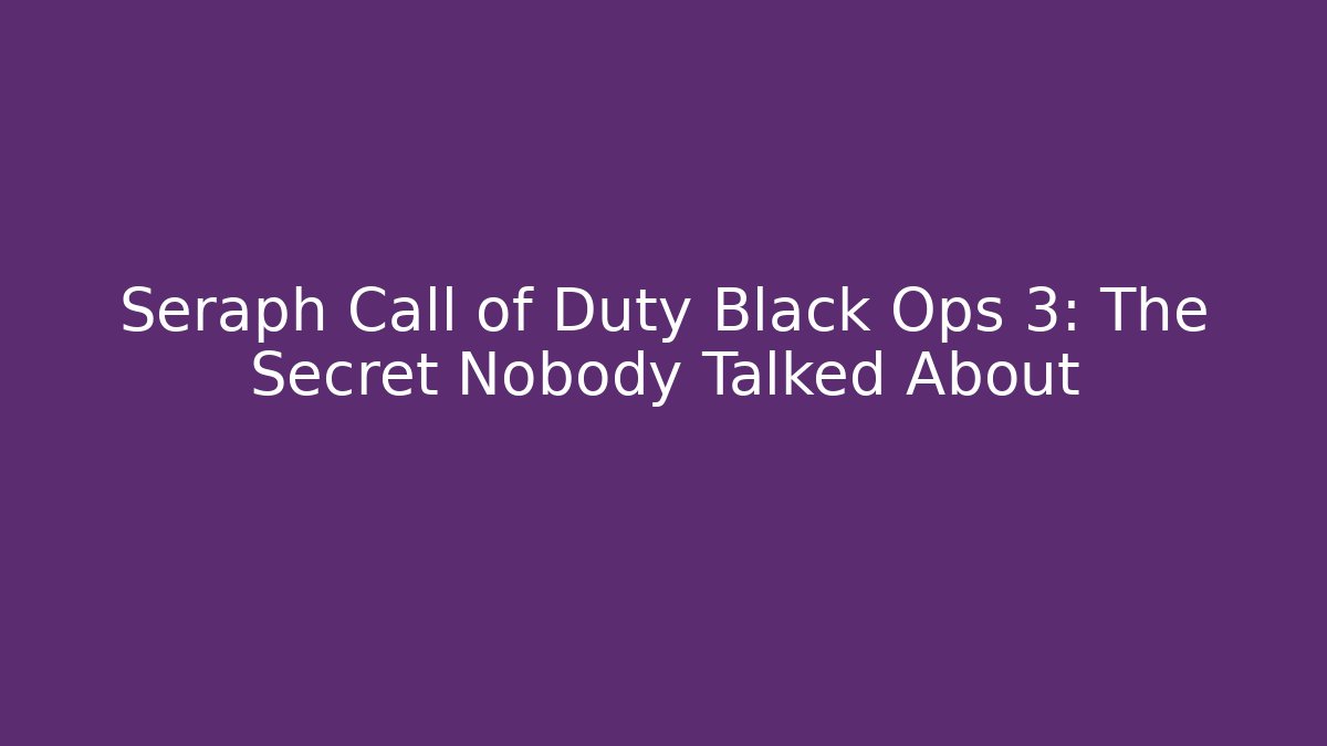 Seraph Call of Duty Black Ops 3: The Secret Nobody Talked About