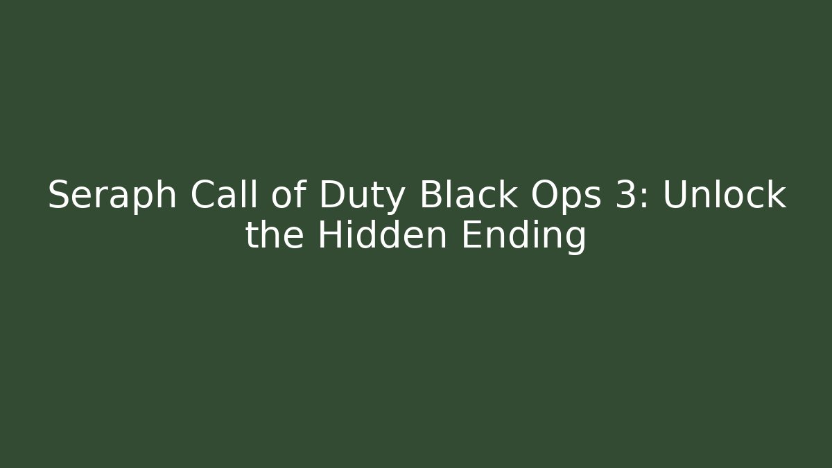 Seraph Call of Duty Black Ops 3: Unlock the Hidden Ending