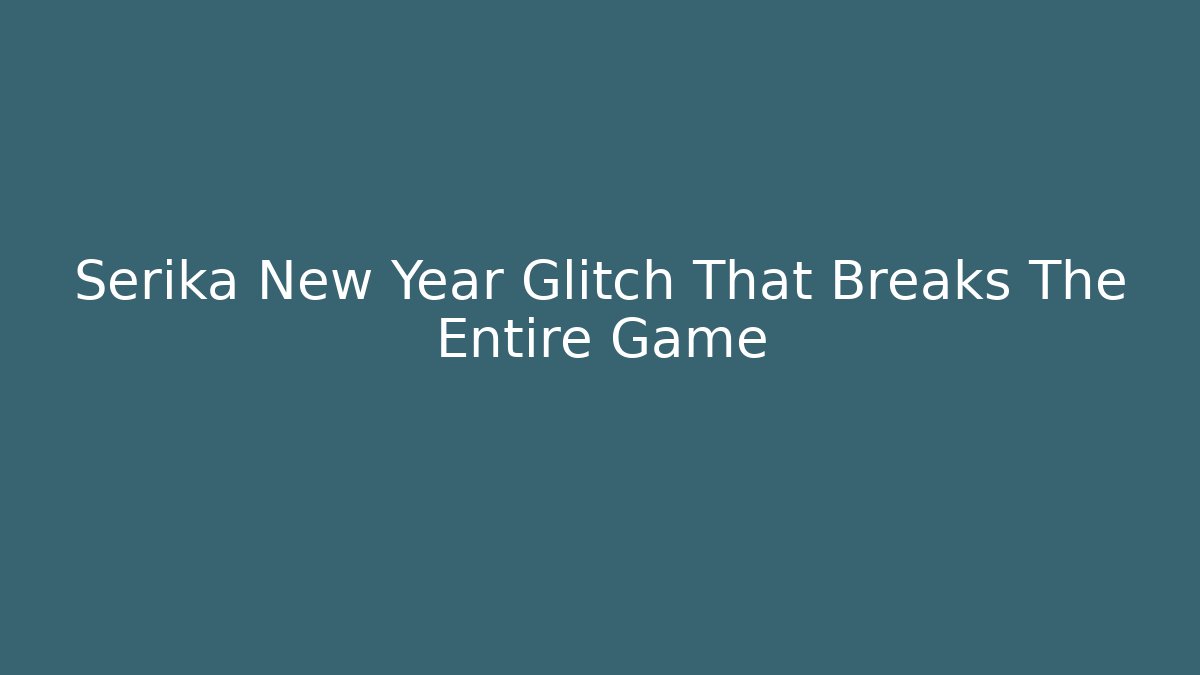 Serika New Year Glitch That Breaks The Entire Game