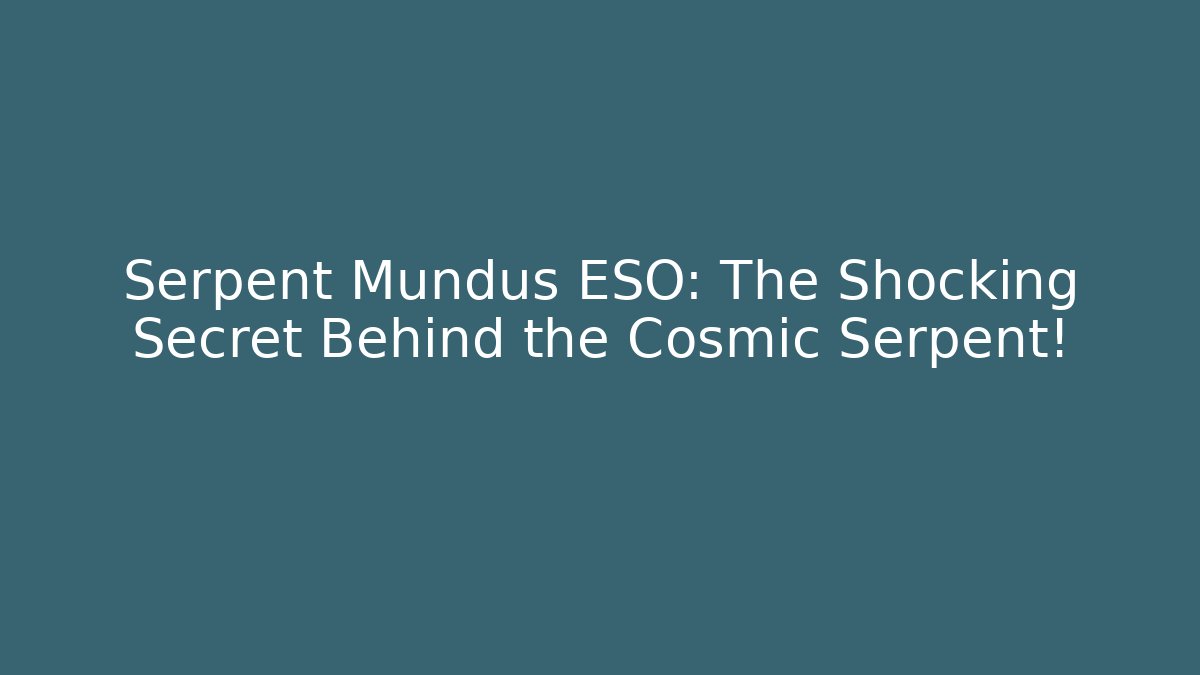 Serpent Mundus ESO: The Shocking Secret Behind the Cosmic Serpent!