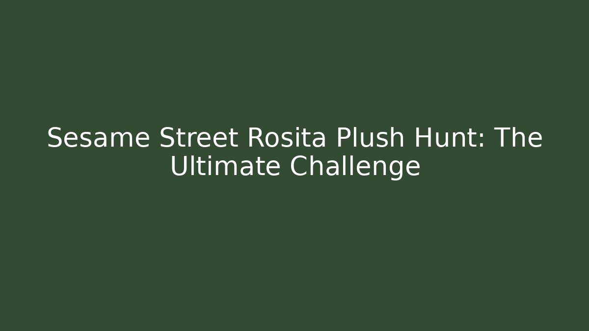 Sesame Street Rosita Plush Hunt: The Ultimate Challenge