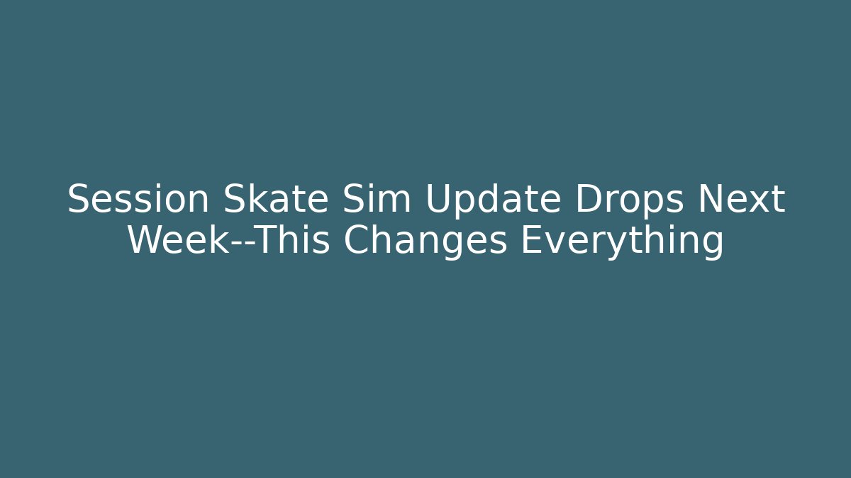 Session Skate Sim Update Drops Next Week—This Changes Everything - Felix Cat Insurance
