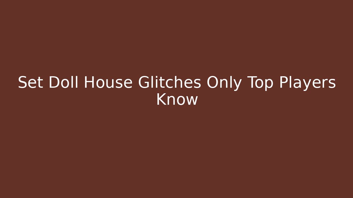 Set Doll House Glitches Only Top Players Know - Felix Cat Insurance