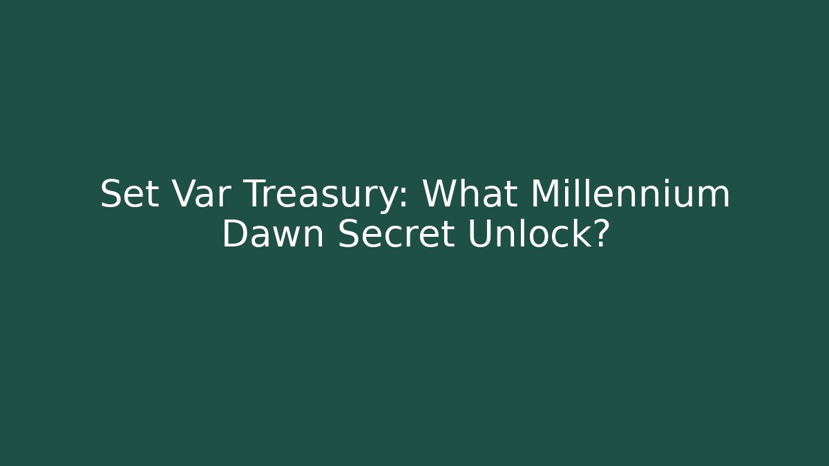 Set Var Treasury: What Millennium Dawn Secret Unlock?