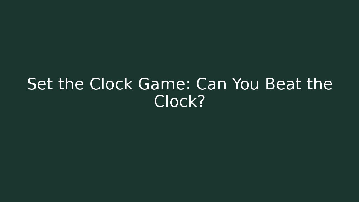 Set the Clock Game: Can You Beat the Clock?