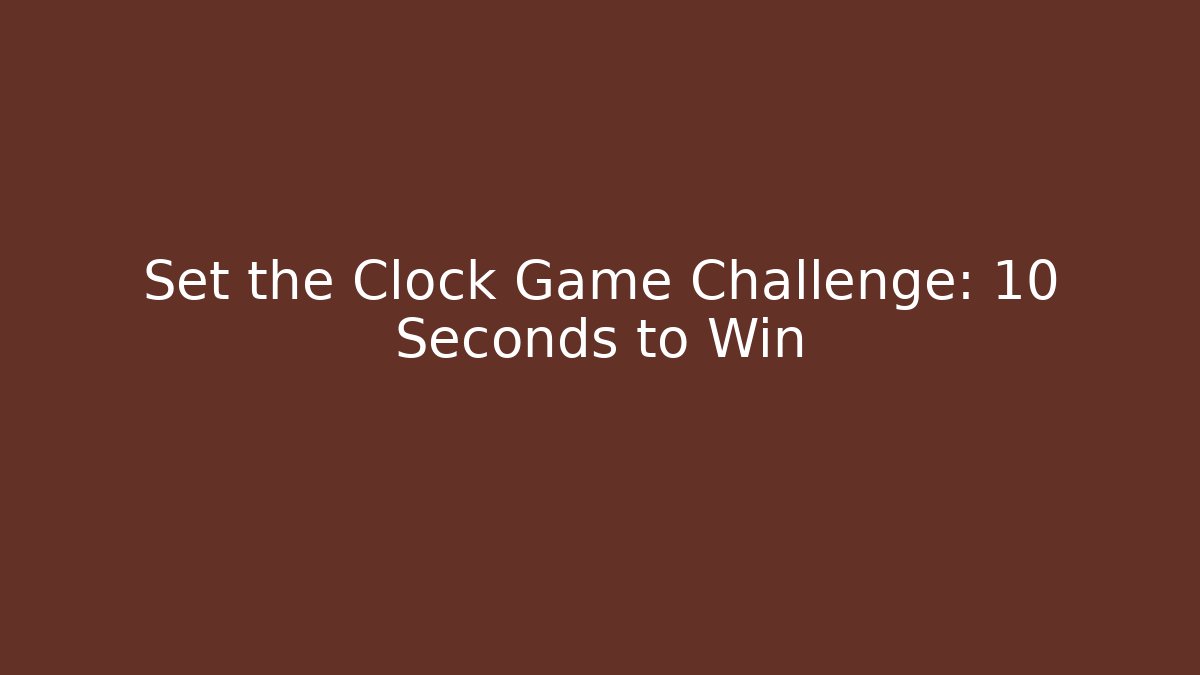 Set the Clock Game Challenge: 10 Seconds to Win