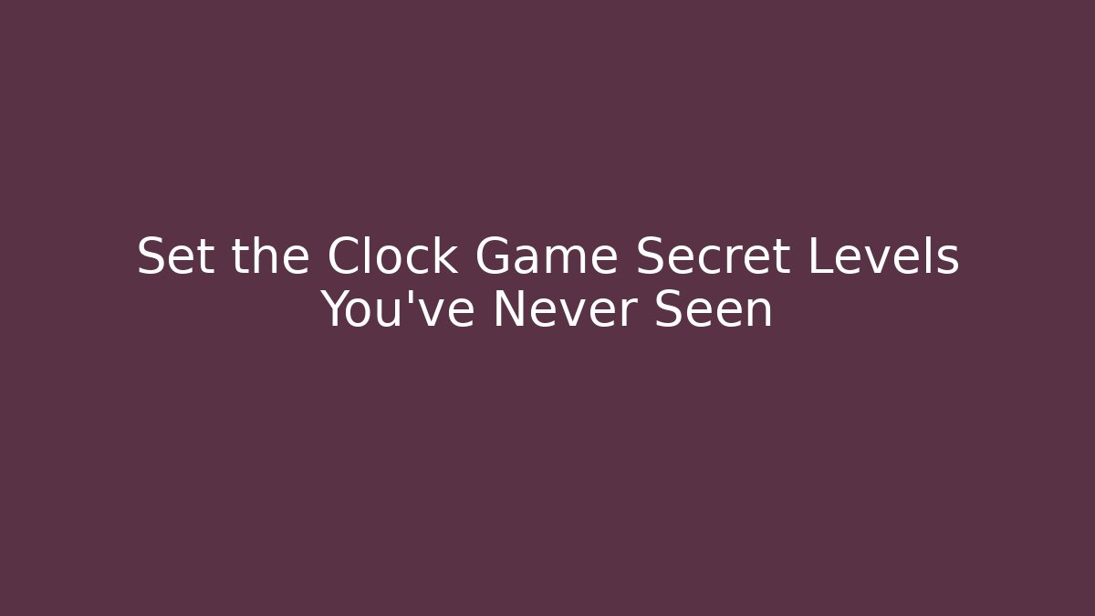 Set the Clock Game Secret Levels You've Never Seen