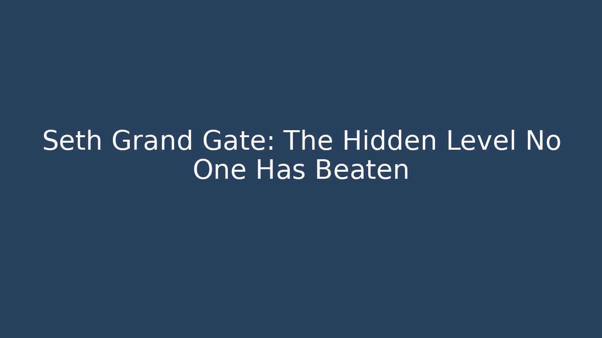 Seth Grand Gate: The Hidden Level No One Has Beaten - Felix Cat Insurance