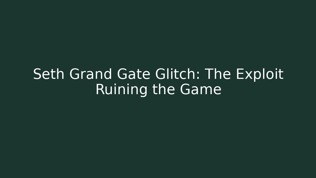 Seth Grand Gate Glitch: The Exploit Ruining the Game