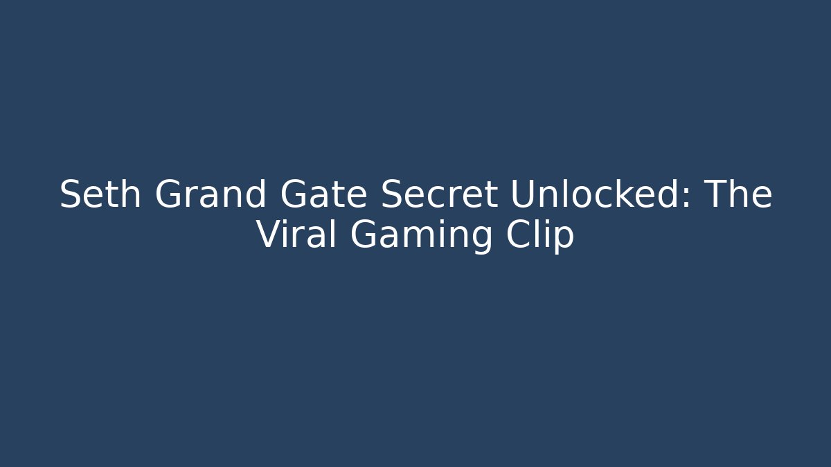 Seth Grand Gate Secret Unlocked: The Viral Gaming Clip