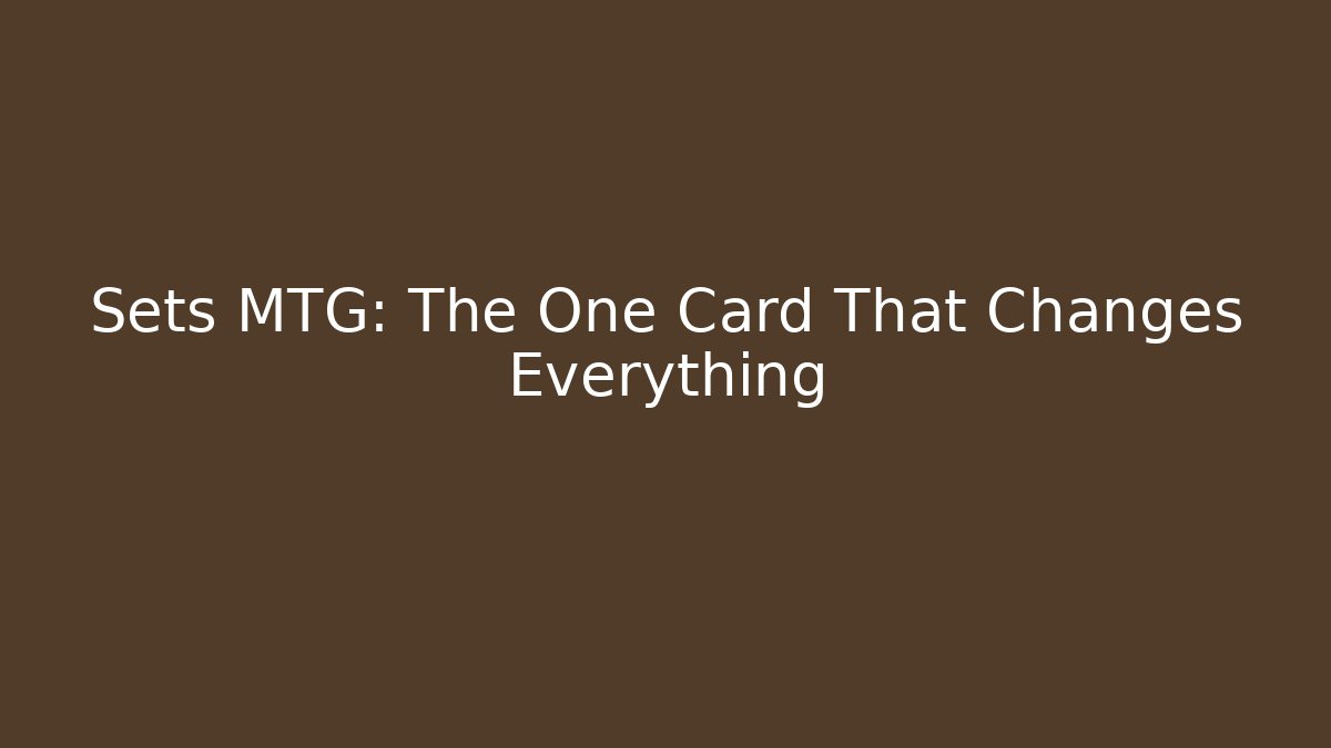Sets MTG: The One Card That Changes Everything