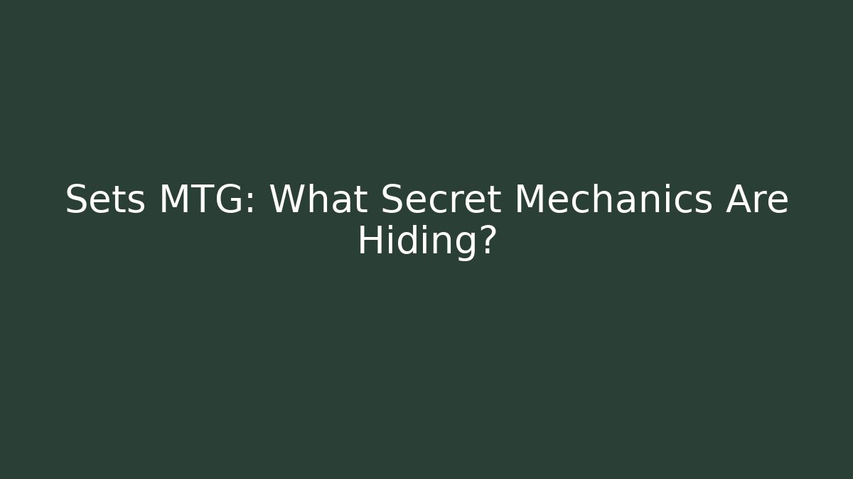 Sets MTG: What Secret Mechanics Are Hiding?