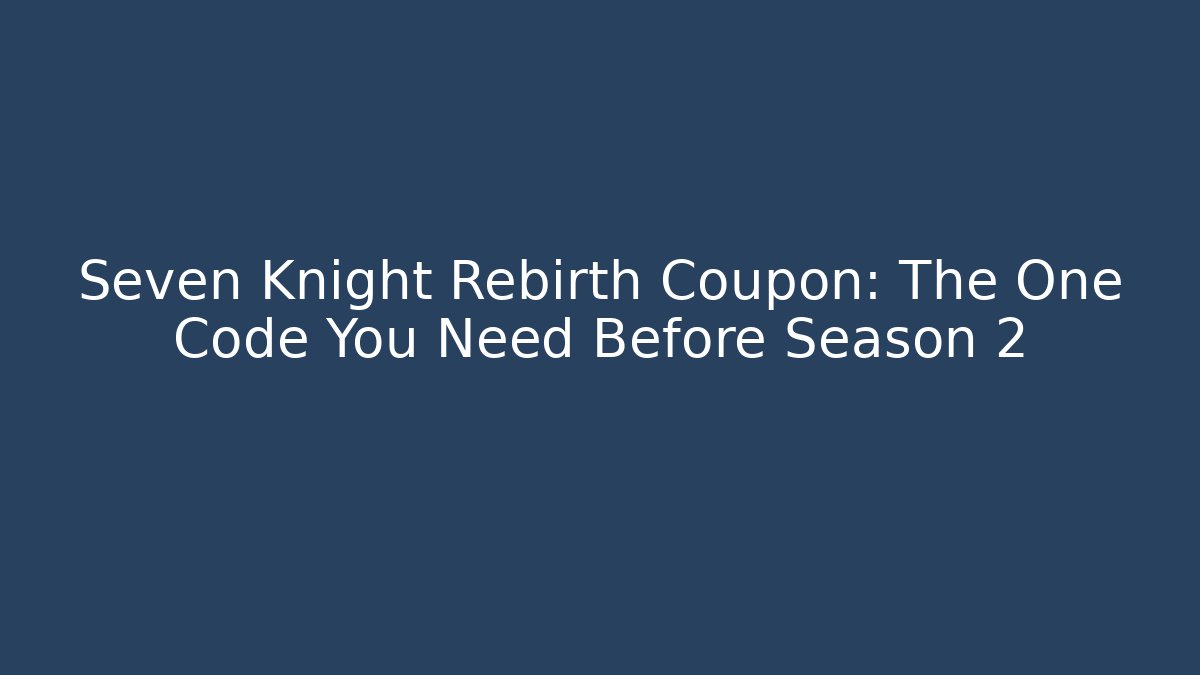 Seven Knight Rebirth Coupon: The One Code You Need Before Season 2 - Felix Cat Insurance