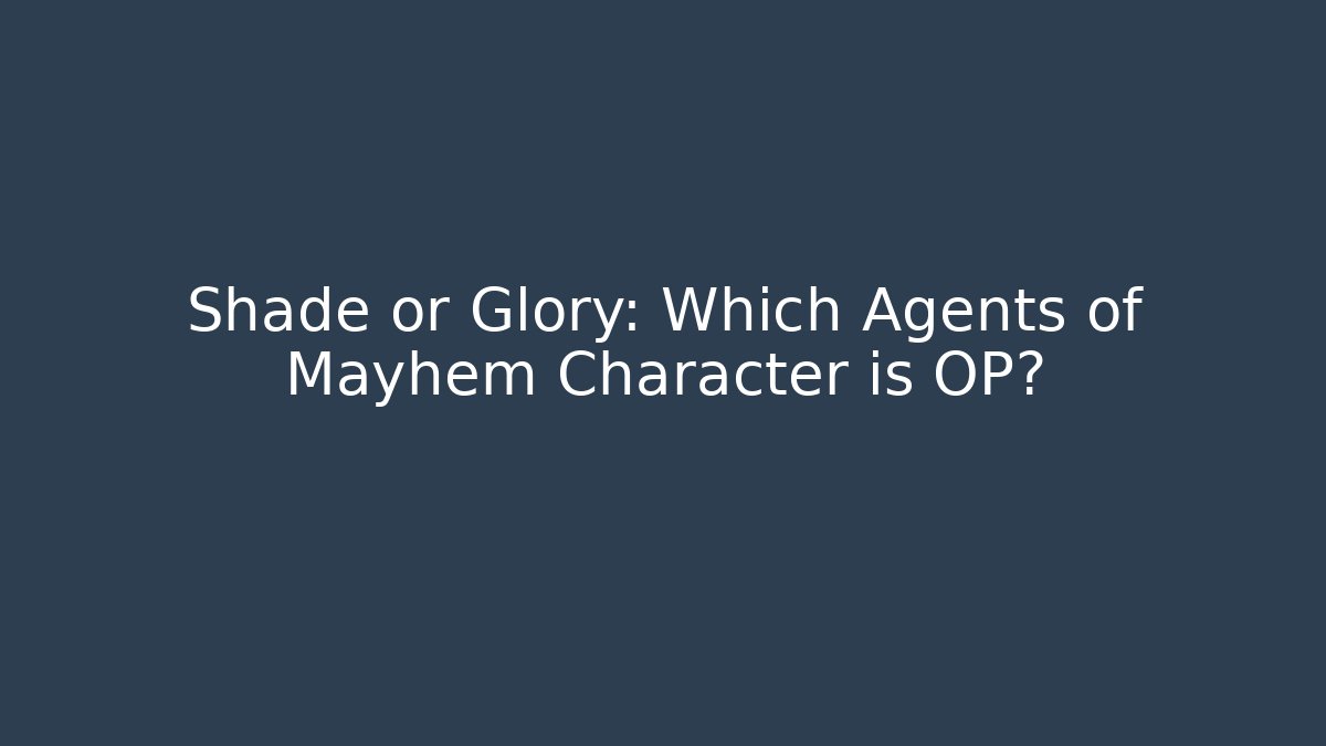 Shade or Glory: Which Agents of Mayhem Character is OP?