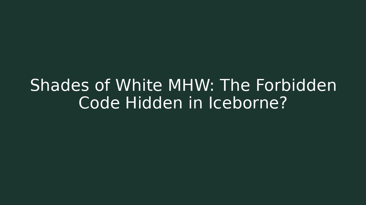 Shades of White MHW: The Forbidden Code Hidden in Iceborne?