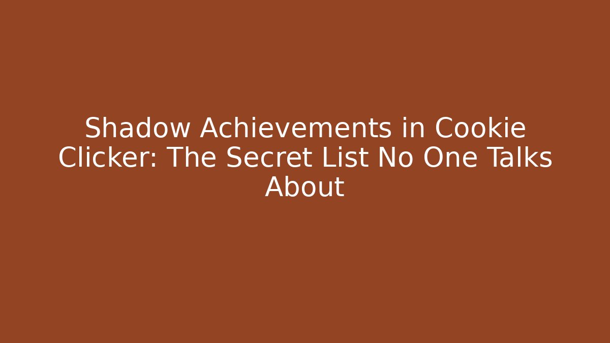 Shadow Achievements in Cookie Clicker: The Secret List No One Talks About