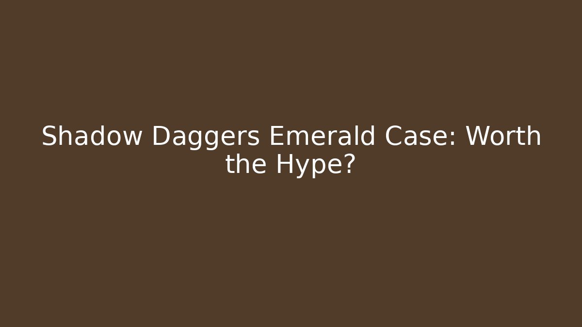 Shadow Daggers Emerald Case: Worth the Hype?