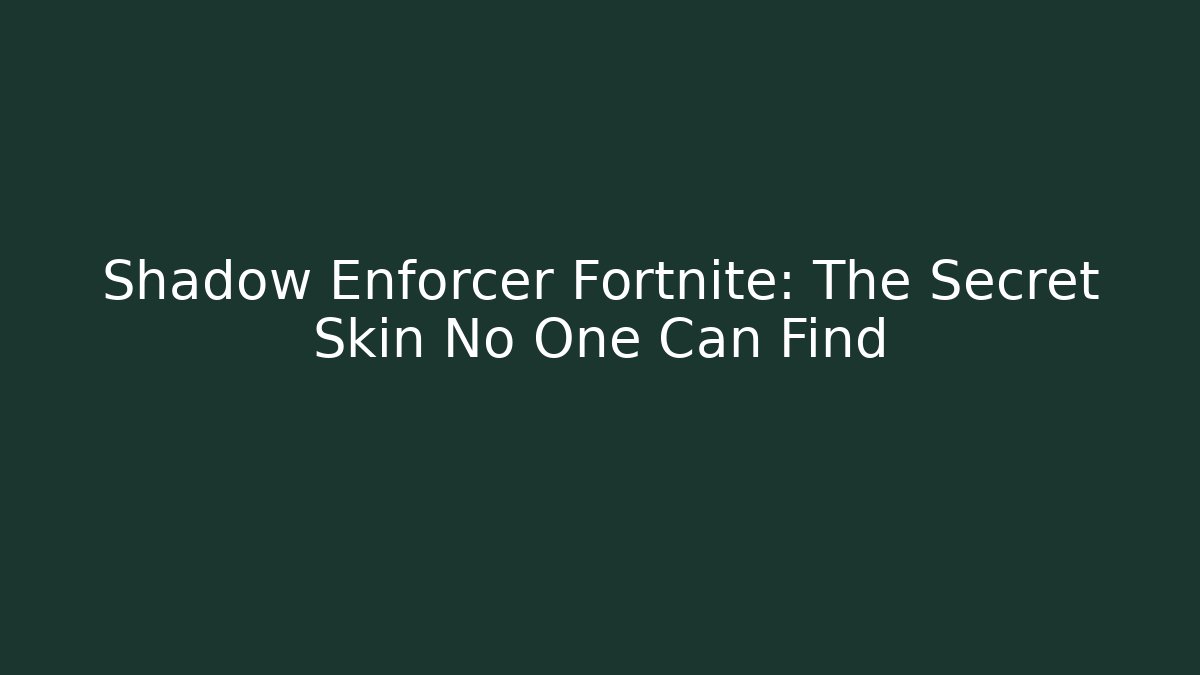Shadow Enforcer Fortnite: The Secret Skin No One Can Find