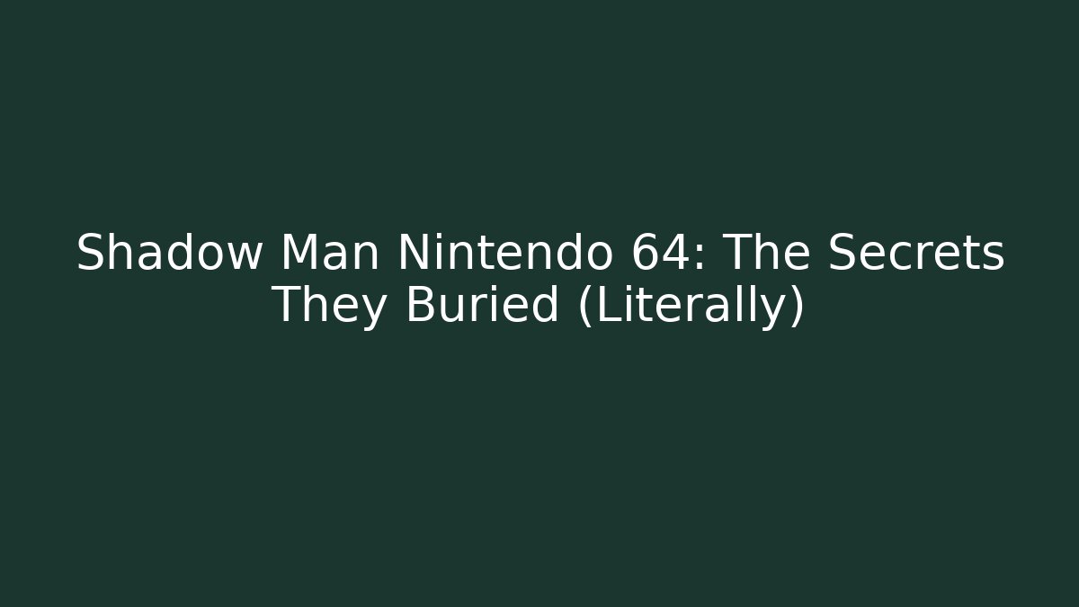 Shadow Man Nintendo 64: The Secrets They Buried (Literally) - Felix Cat Insurance