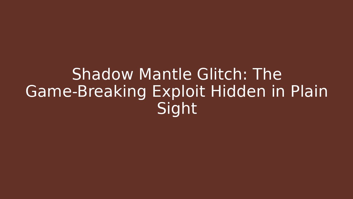 Shadow Mantle Glitch: The Game-Breaking Exploit Hidden in Plain Sight - Felix Cat Insurance