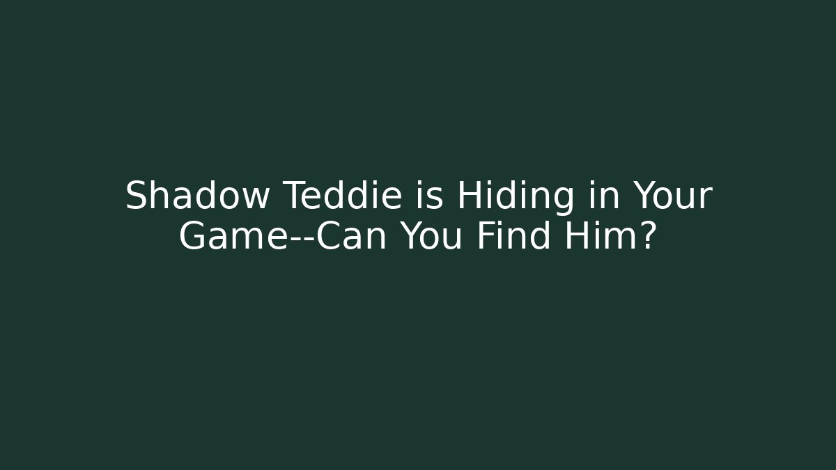 Shadow Teddie is Hiding in Your Game—Can You Find Him?