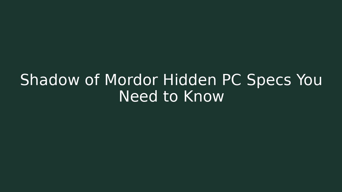 Shadow of Mordor Hidden PC Specs You Need to Know