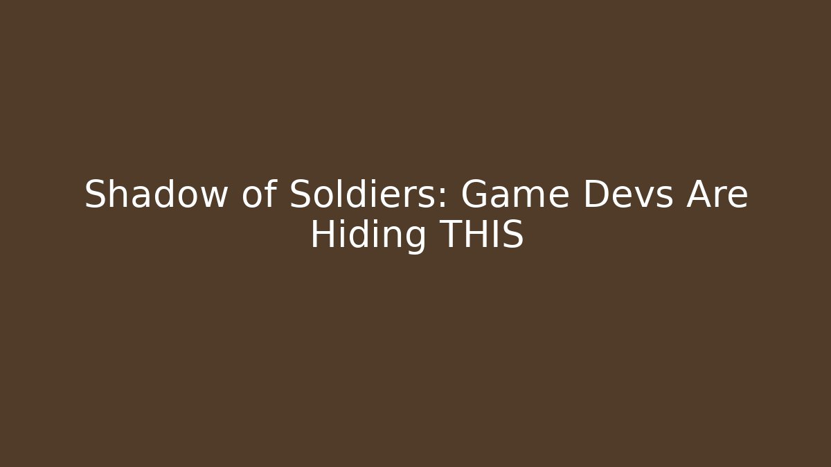 Shadow of Soldiers: Game Devs Are Hiding THIS