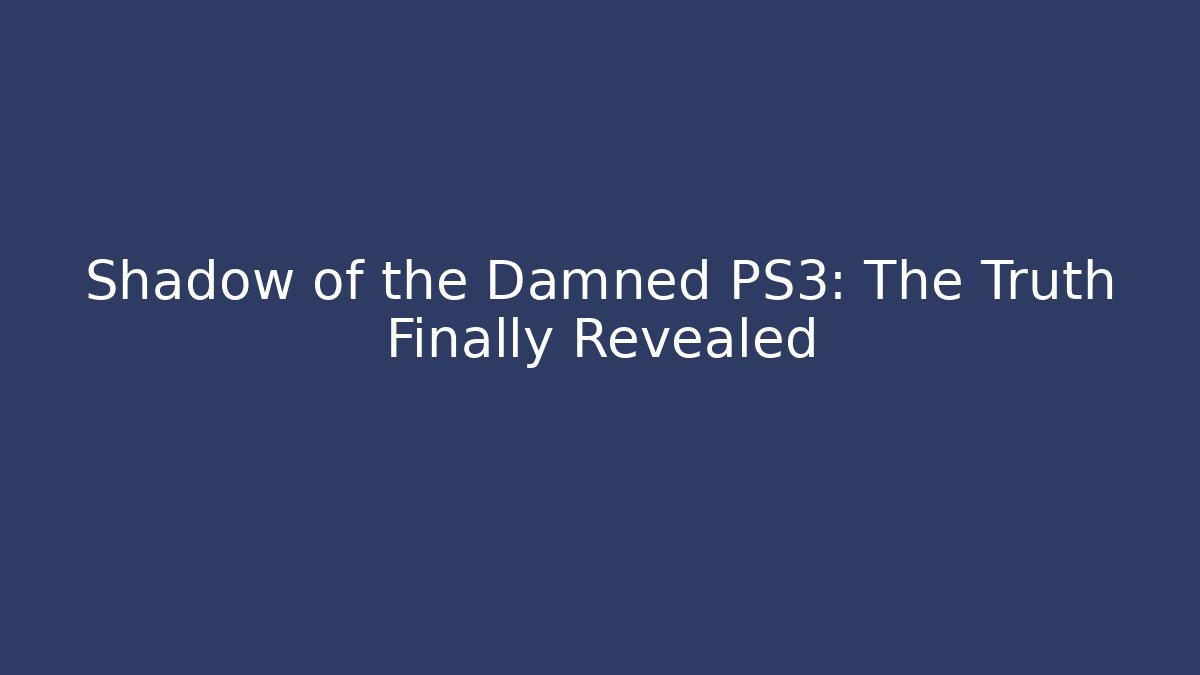 Shadow of the Damned PS3: The Truth Finally Revealed