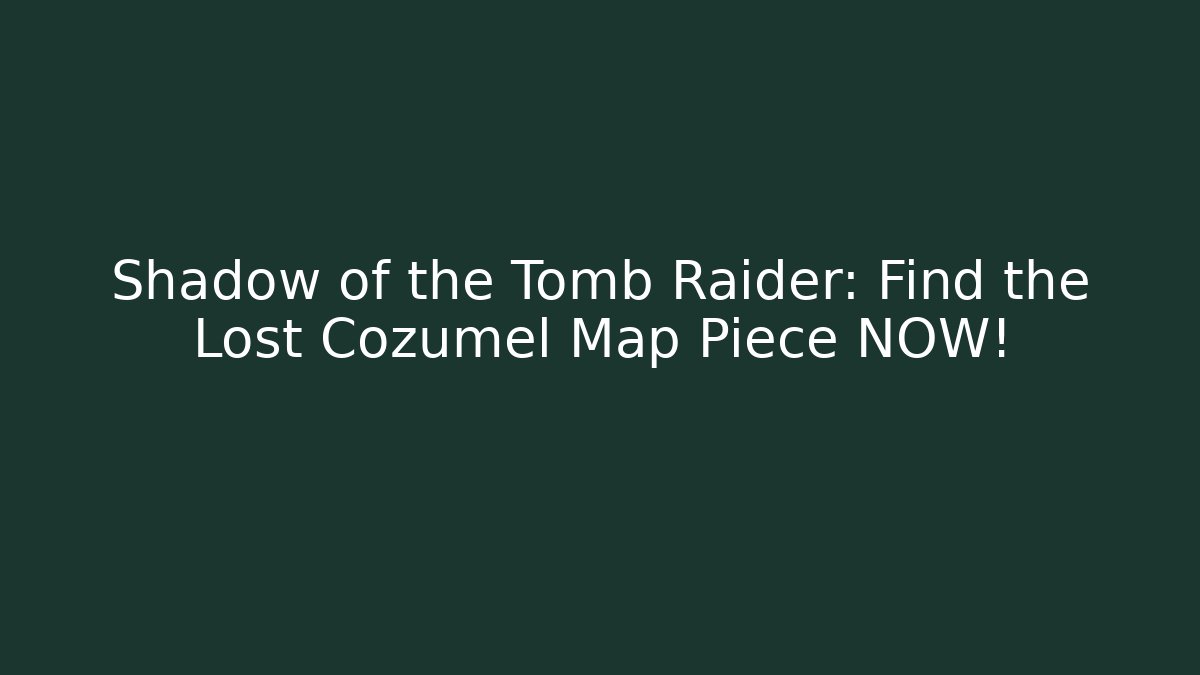 Shadow of the Tomb Raider: Find the Lost Cozumel Map Piece NOW!