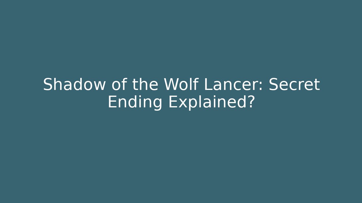Shadow of the Wolf Lancer: Secret Ending Explained?